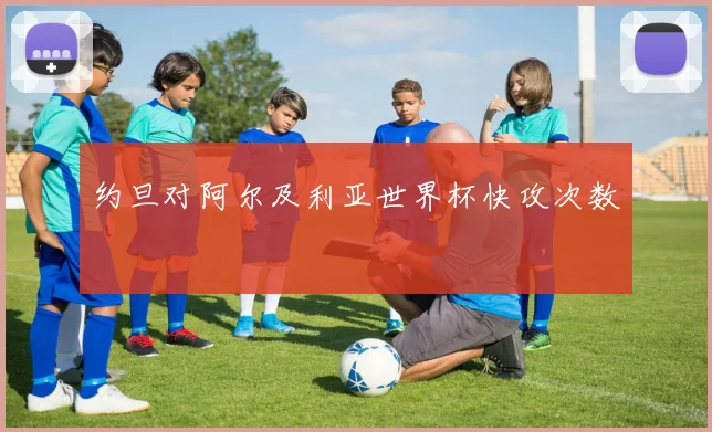 约旦对阿尔及利亚世界杯快攻次数