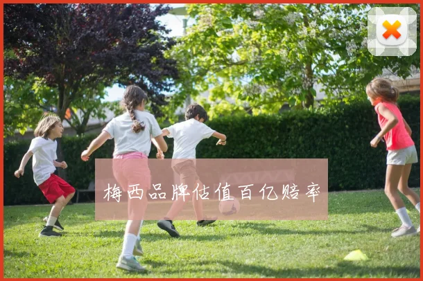 梅西品牌估值百亿赔率