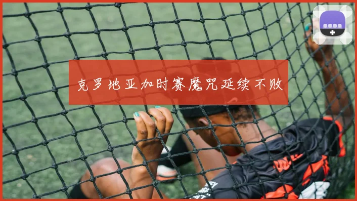 克罗地亚加时赛魔咒延续不败