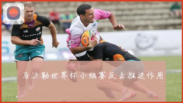 马沙勒世界杯小组赛反击推进作用