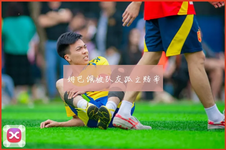 姆巴佩被队友孤立赔率