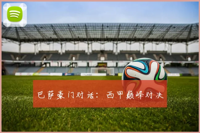 巴萨豪门对话：西甲巅峰对决