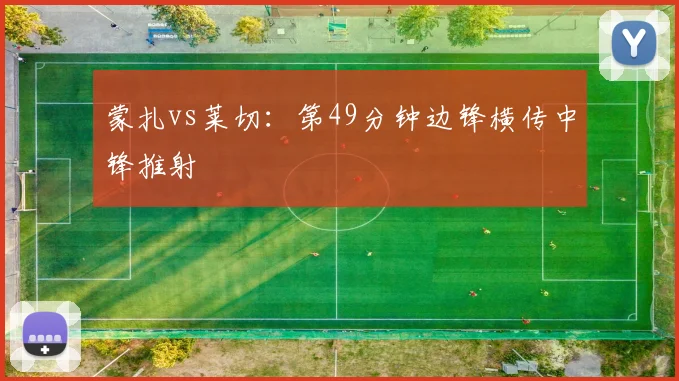 蒙扎vs莱切：第49分钟边锋横传中锋推射