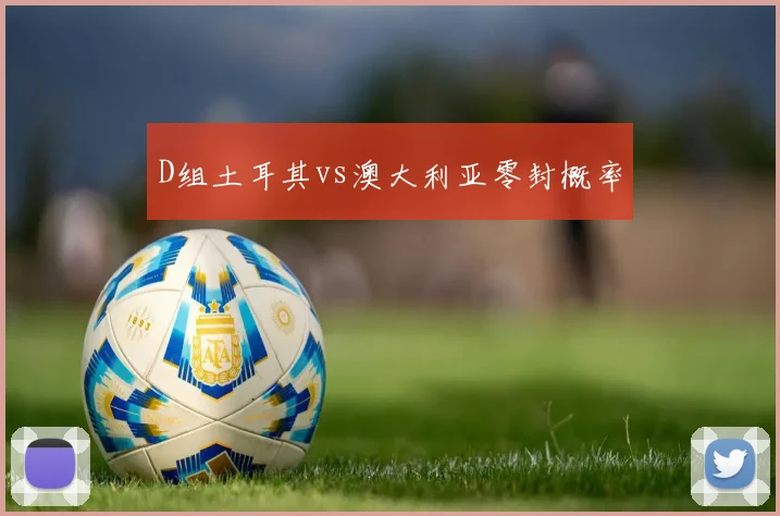 D组土耳其vs澳大利亚零封概率