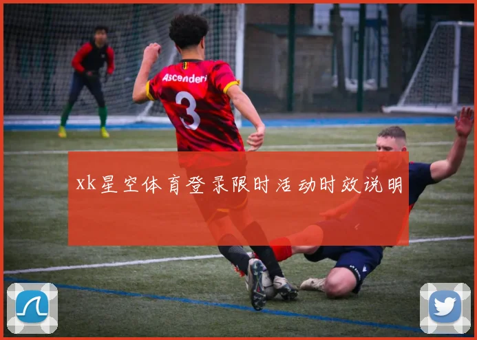 xk星空体育登录限时活动时效说明